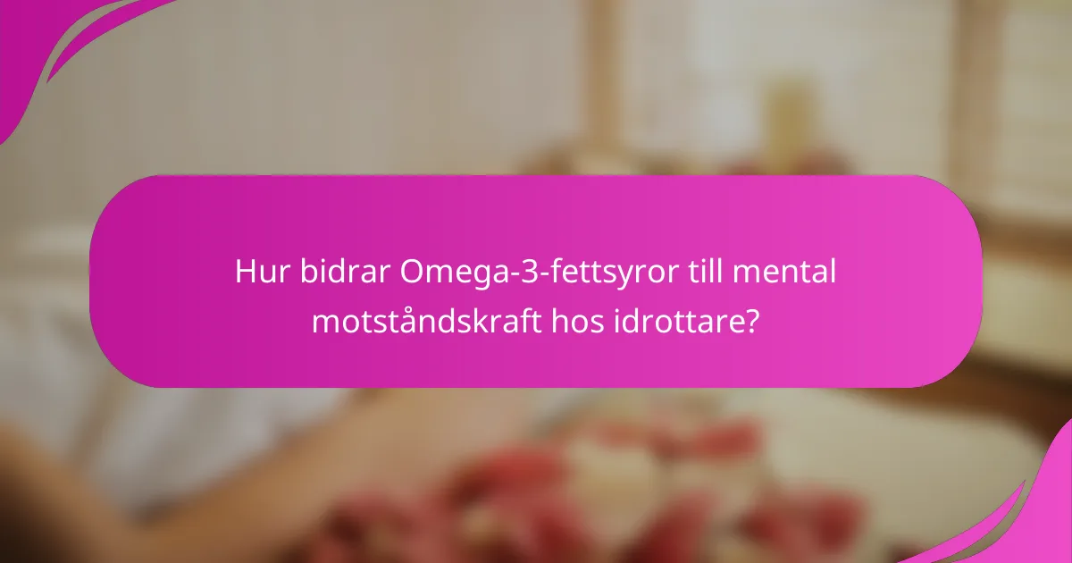 Hur bidrar Omega-3-fettsyror till mental motståndskraft hos idrottare?