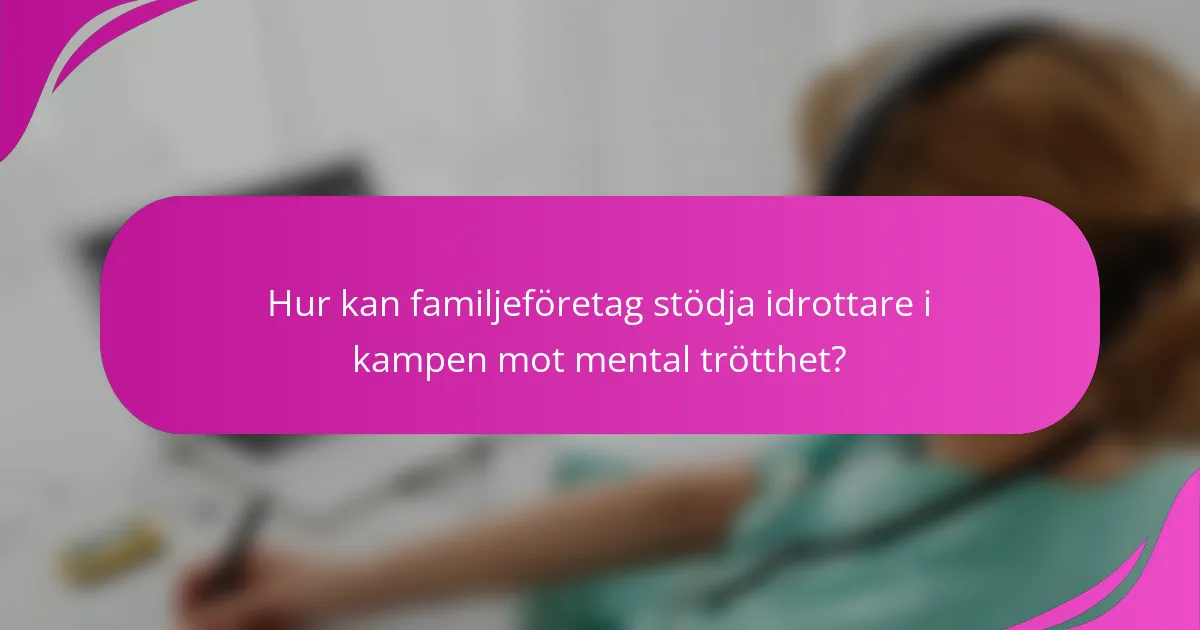 Hur kan familjeföretag stödja idrottare i kampen mot mental trötthet?
