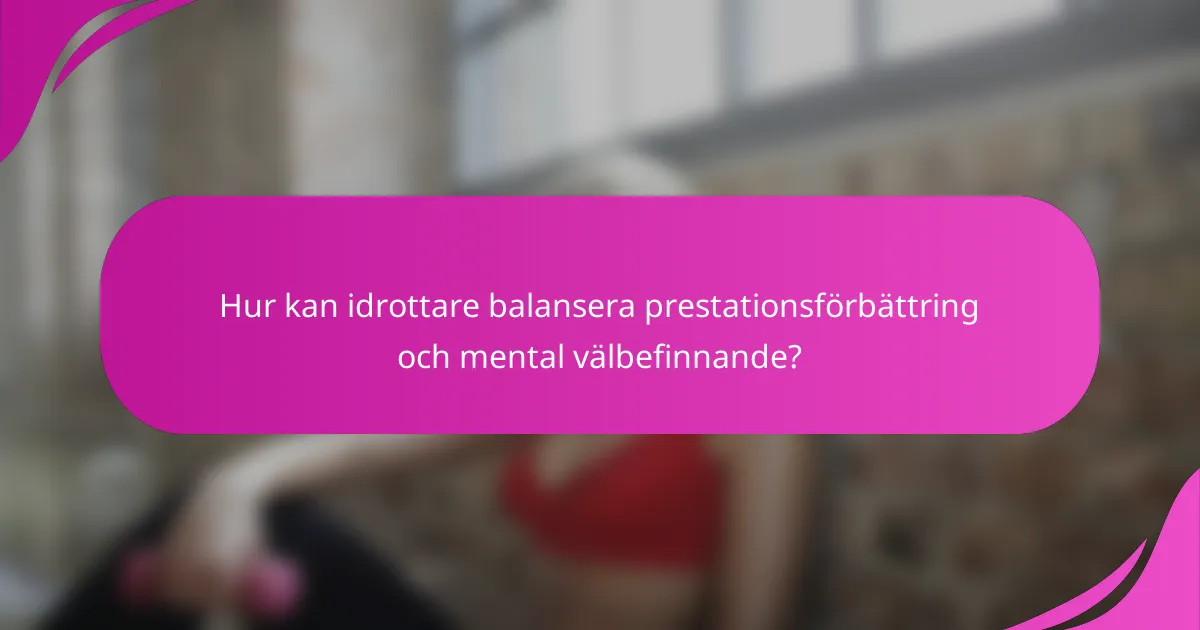 Hur kan idrottare balansera prestationsförbättring och mental välbefinnande?