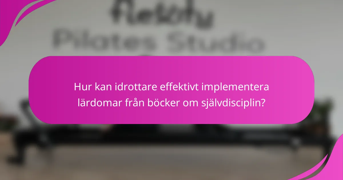 Hur kan idrottare effektivt implementera lärdomar från böcker om självdisciplin?