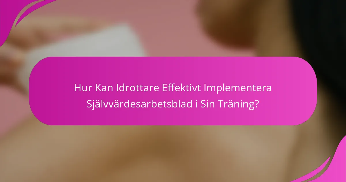 Hur Kan Idrottare Effektivt Implementera Självvärdesarbetsblad i Sin Träning?