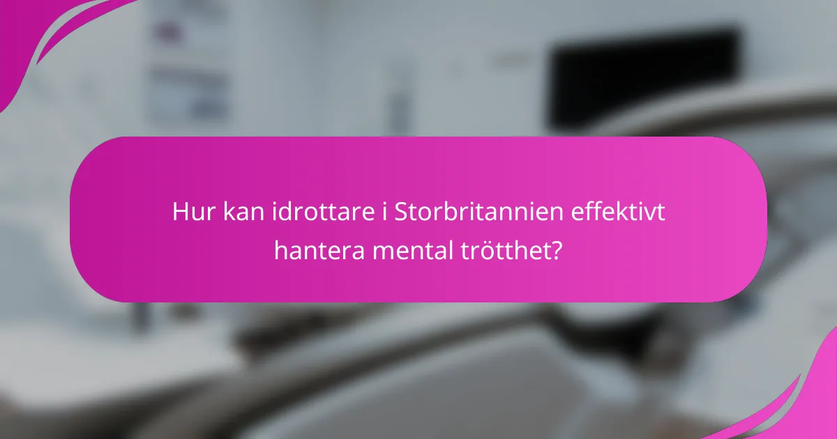 Hur kan idrottare i Storbritannien effektivt hantera mental trötthet?