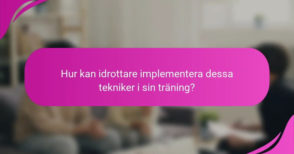 Hur kan idrottare implementera dessa tekniker i sin träning?