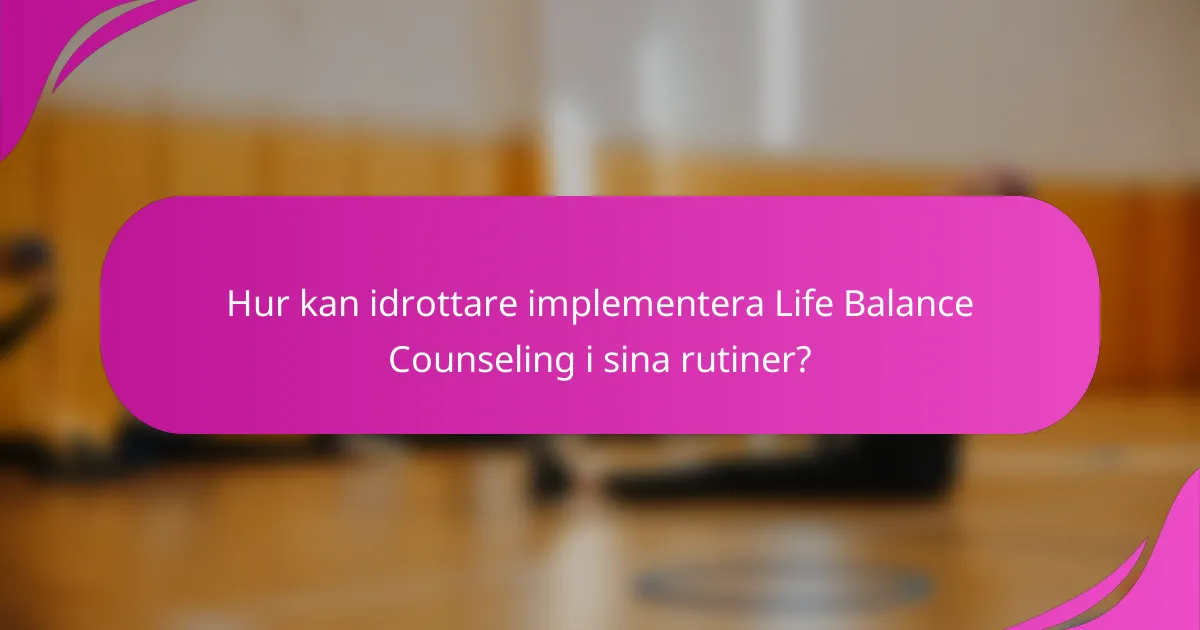 Hur kan idrottare implementera Life Balance Counseling i sina rutiner?