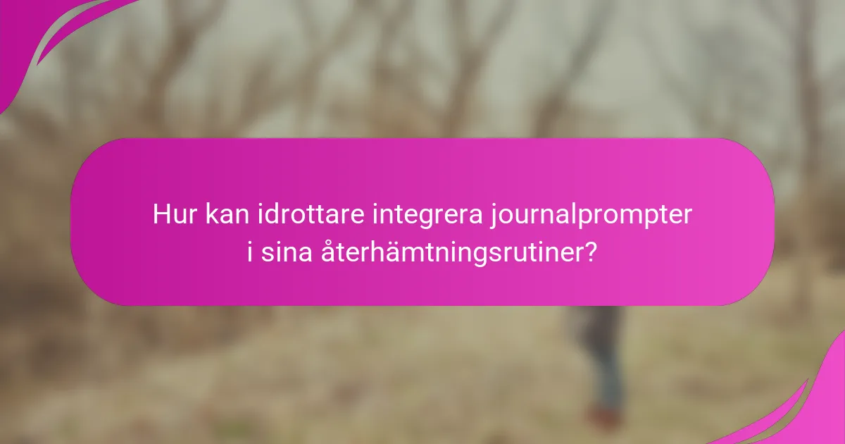 Hur kan idrottare integrera journalprompter i sina återhämtningsrutiner?