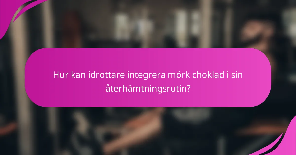 Hur kan idrottare integrera mörk choklad i sin återhämtningsrutin?