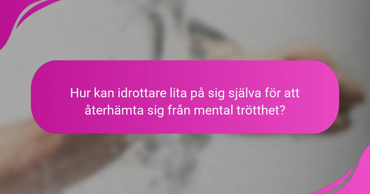 Hur kan idrottare lita på sig själva för att återhämta sig från mental trötthet?