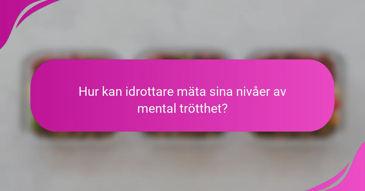 Hur kan idrottare mäta sina nivåer av mental trötthet?