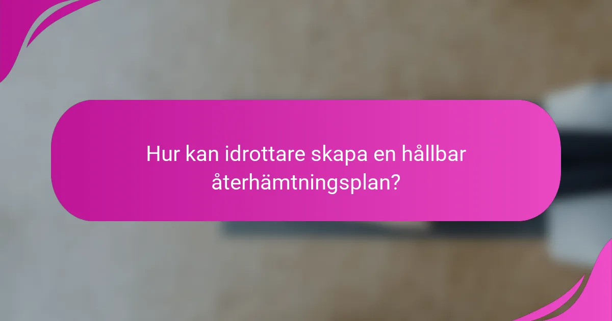 Hur kan idrottare skapa en hållbar återhämtningsplan?