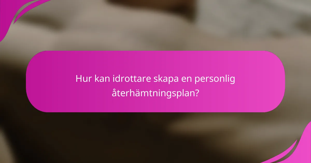 Hur kan idrottare skapa en personlig återhämtningsplan?