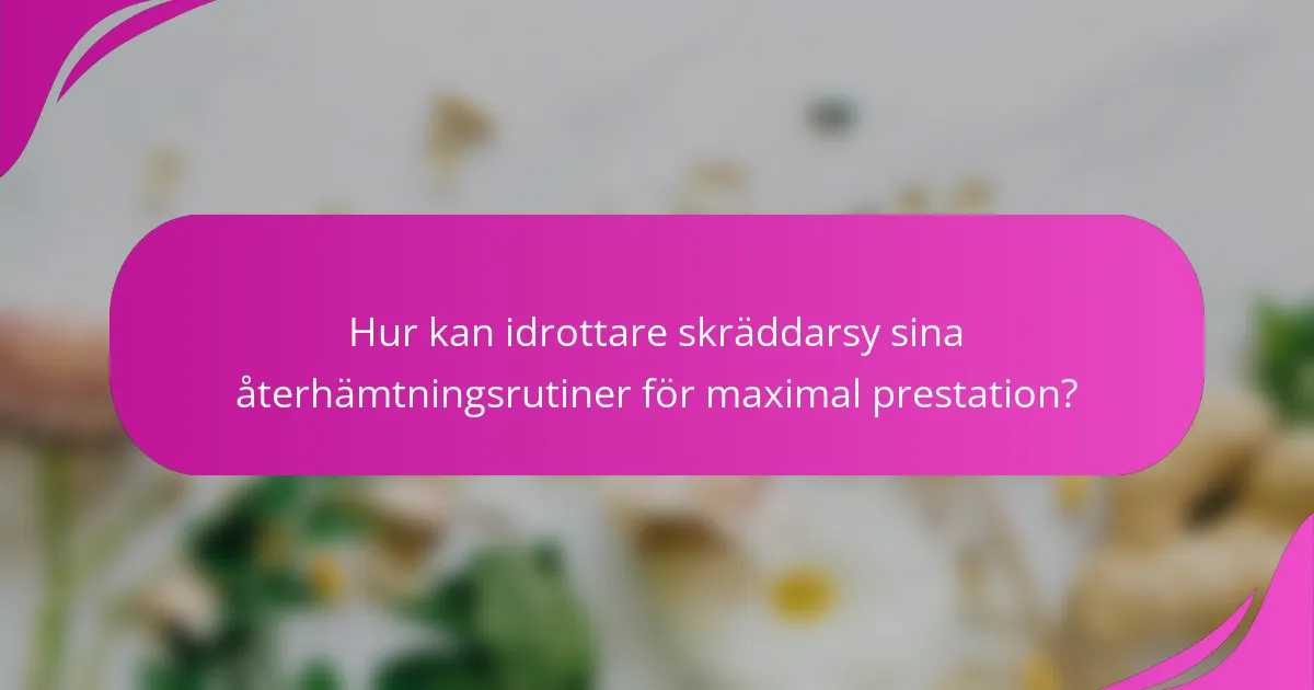 Hur kan idrottare skräddarsy sina återhämtningsrutiner för maximal prestation?