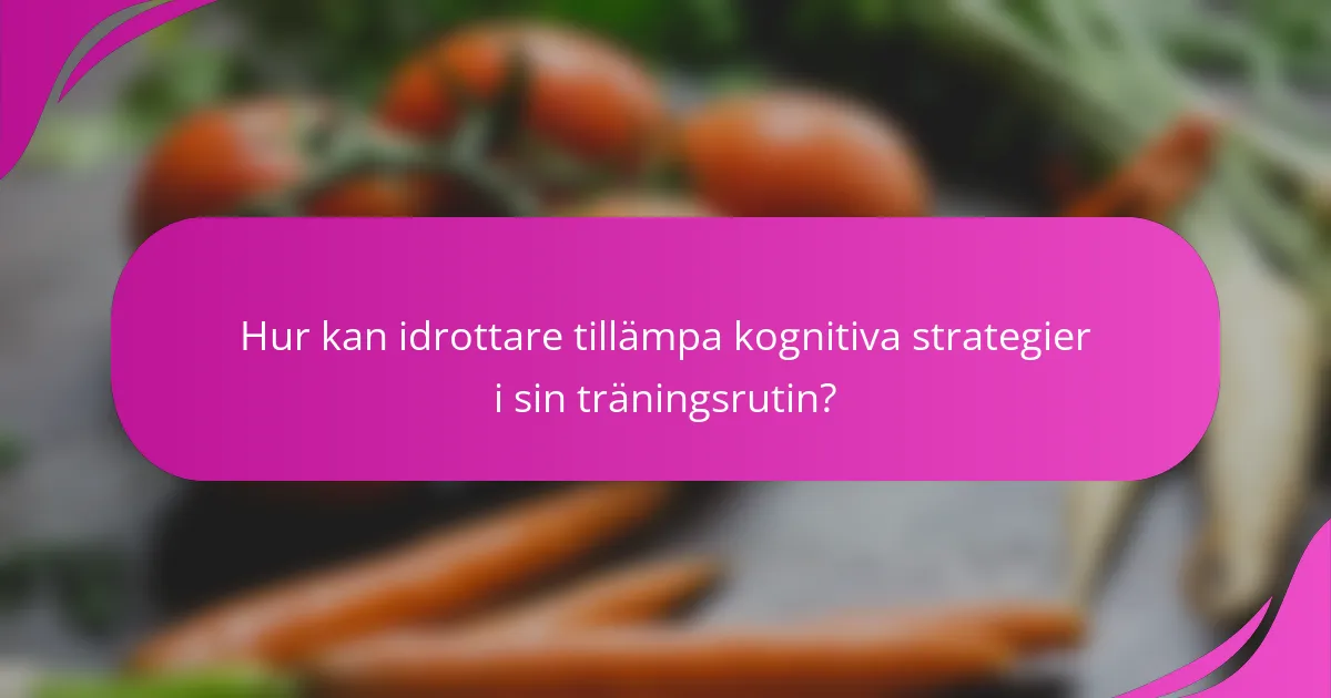 Hur kan idrottare tillämpa kognitiva strategier i sin träningsrutin?