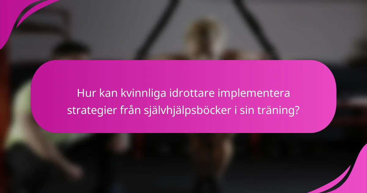Hur kan kvinnliga idrottare implementera strategier från självhjälpsböcker i sin träning?
