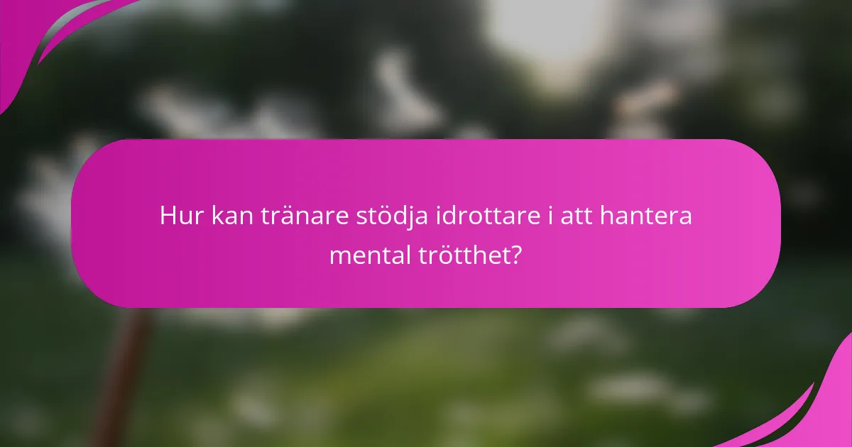 Hur kan tränare stödja idrottare i att hantera mental trötthet?
