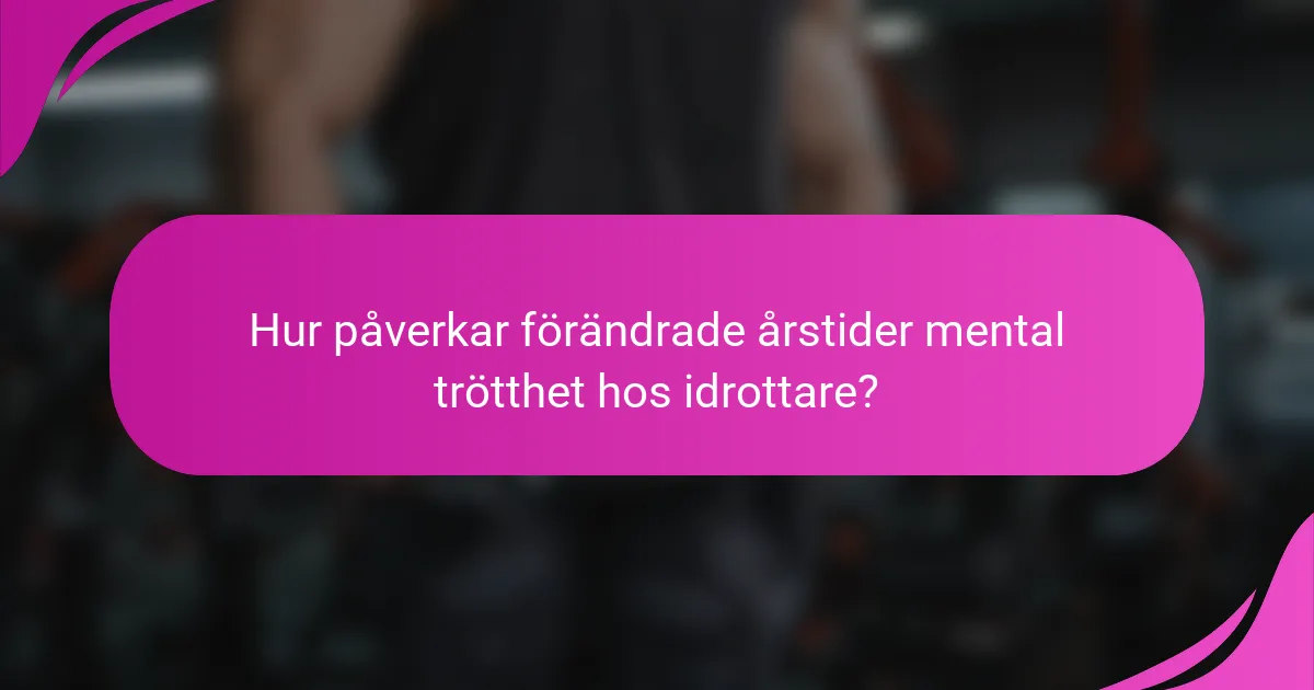 Hur påverkar förändrade årstider mental trötthet hos idrottare?