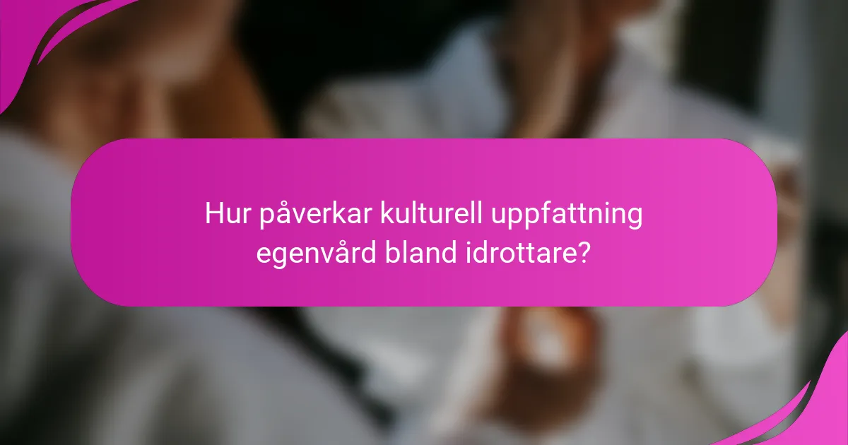 Hur påverkar kulturell uppfattning egenvård bland idrottare?