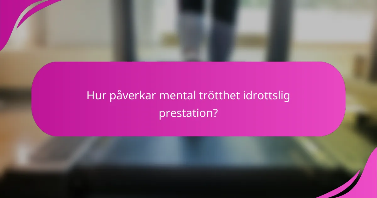 Hur påverkar mental trötthet idrottslig prestation?