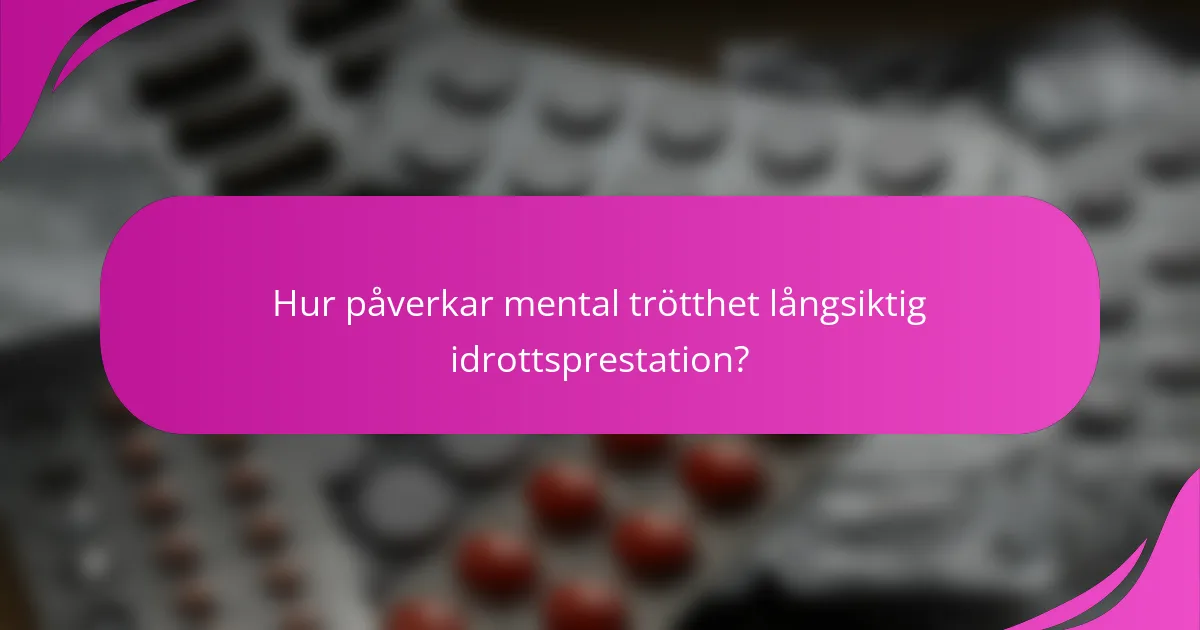 Hur påverkar mental trötthet långsiktig idrottsprestation?