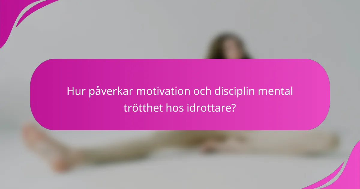 Hur påverkar motivation och disciplin mental trötthet hos idrottare?