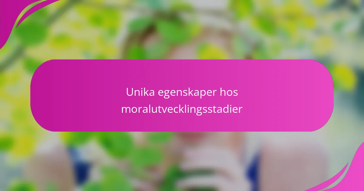 Unika egenskaper hos moralutvecklingsstadier