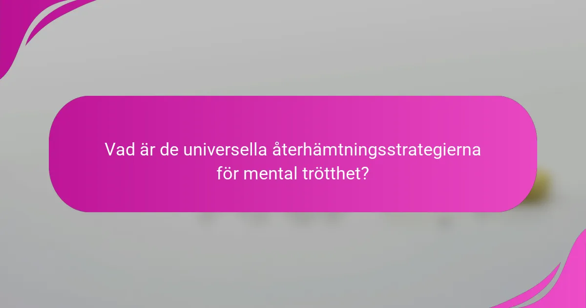 Vad är de universella återhämtningsstrategierna för mental trötthet?