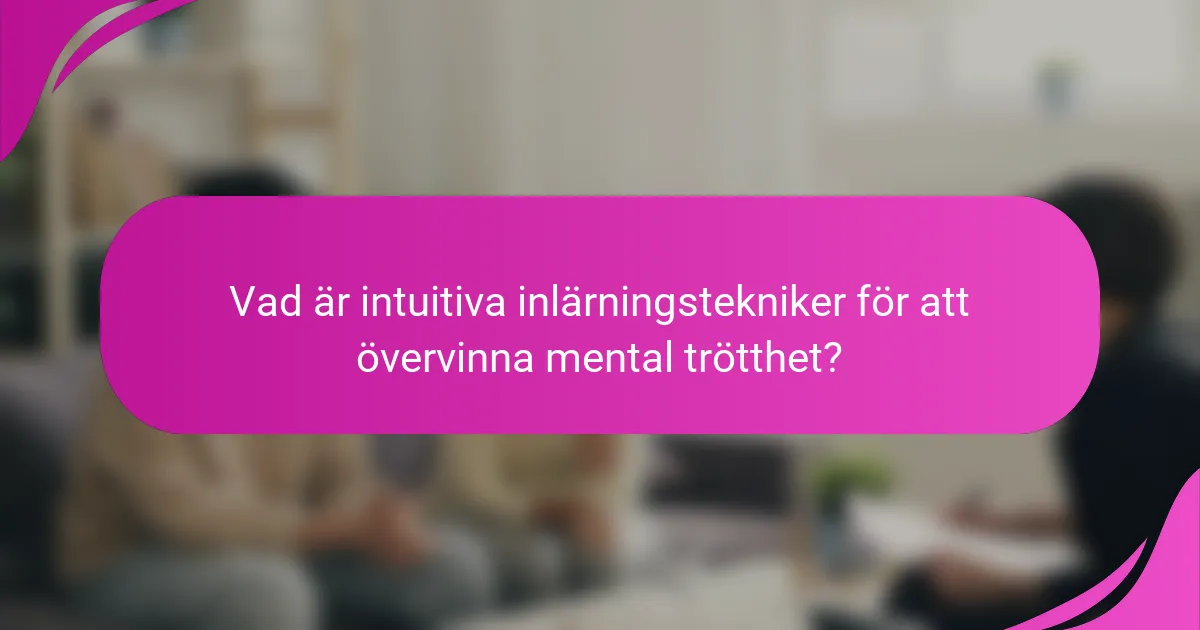 Vad är intuitiva inlärningstekniker för att övervinna mental trötthet?
