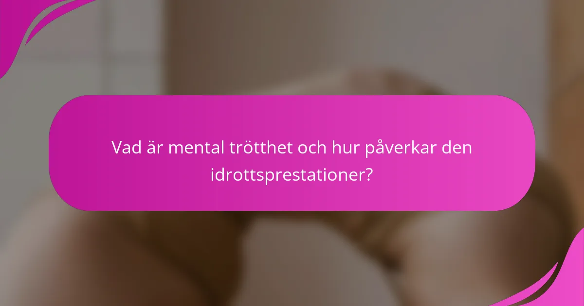 Vad är mental trötthet och hur påverkar den idrottsprestationer?