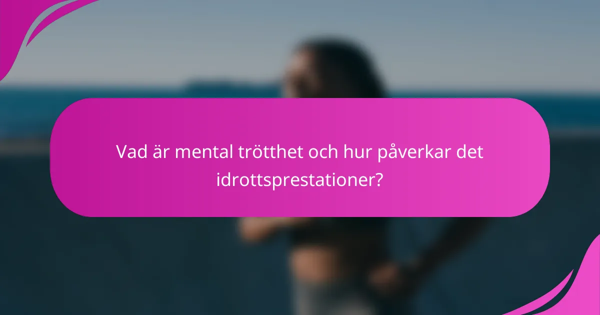 Vad är mental trötthet och hur påverkar det idrottsprestationer?