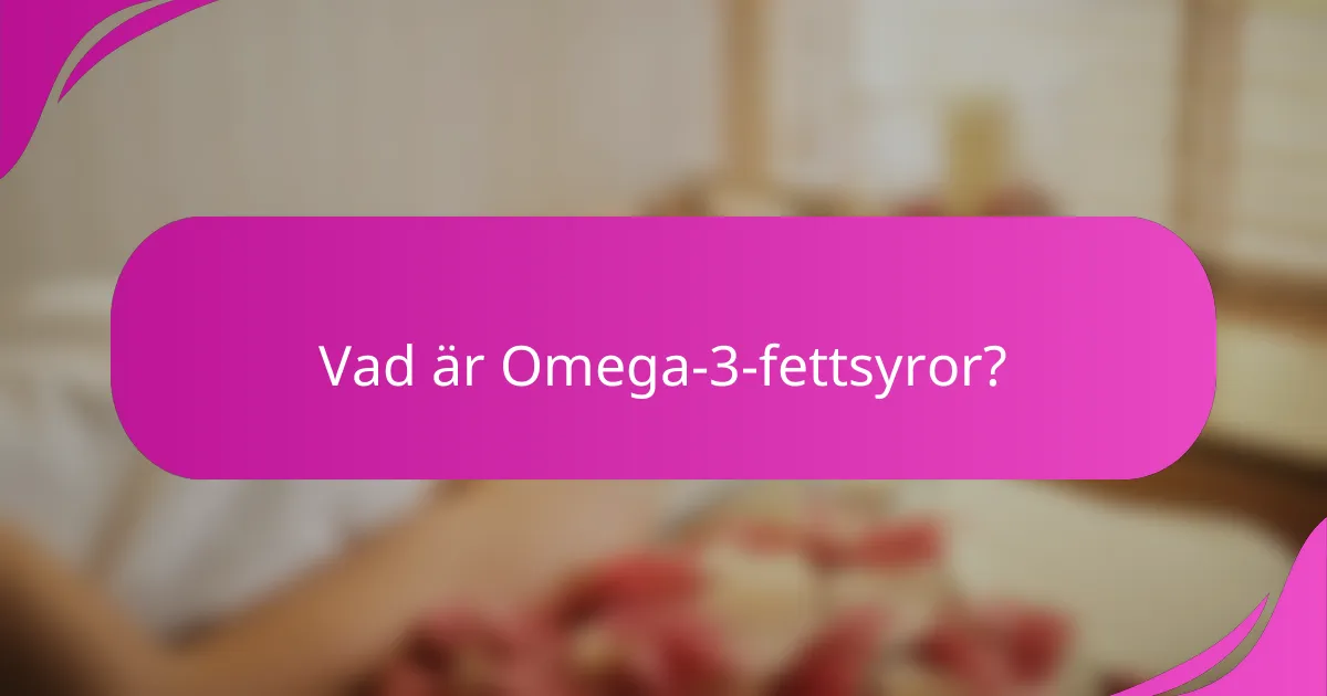 Vad är Omega-3-fettsyror?