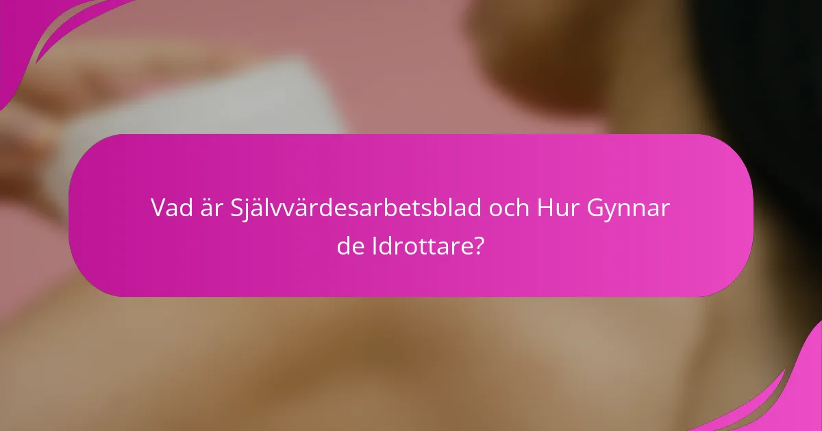 Vad är Självvärdesarbetsblad och Hur Gynnar de Idrottare?