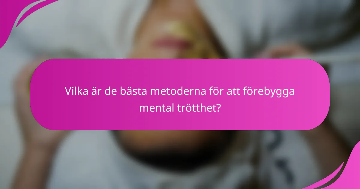 Vilka är de bästa metoderna för att förebygga mental trötthet?