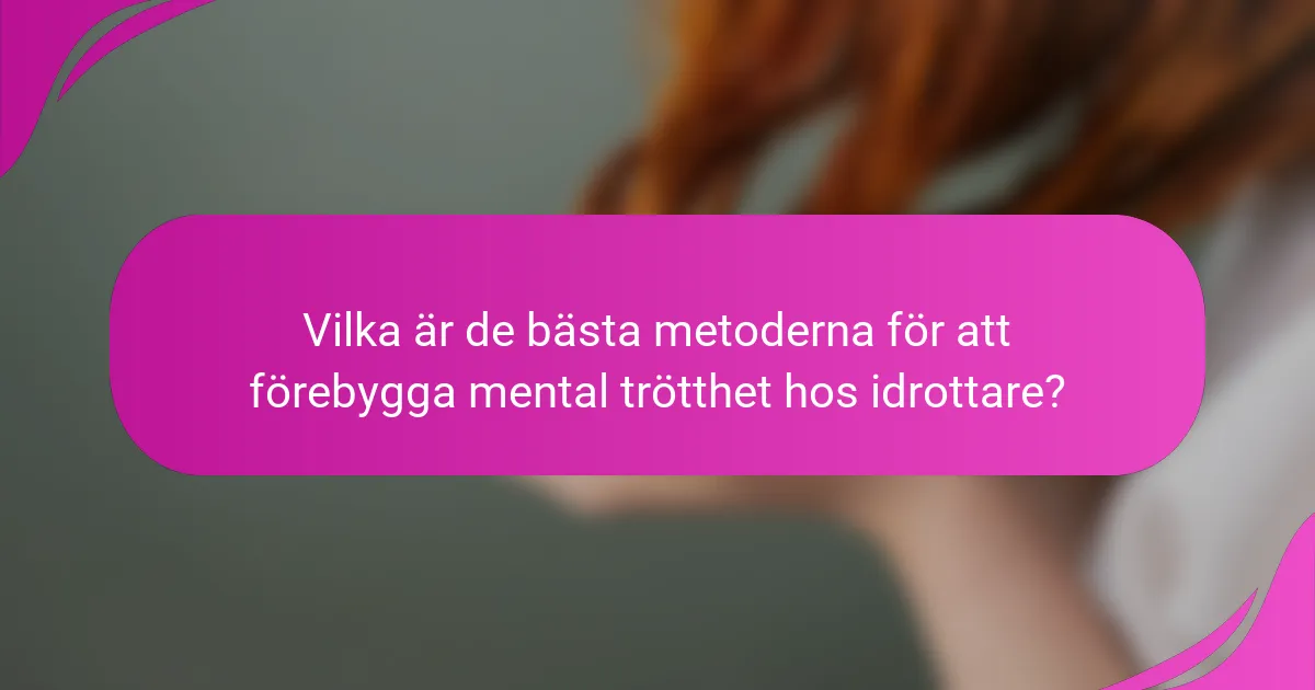 Vilka är de bästa metoderna för att förebygga mental trötthet hos idrottare?