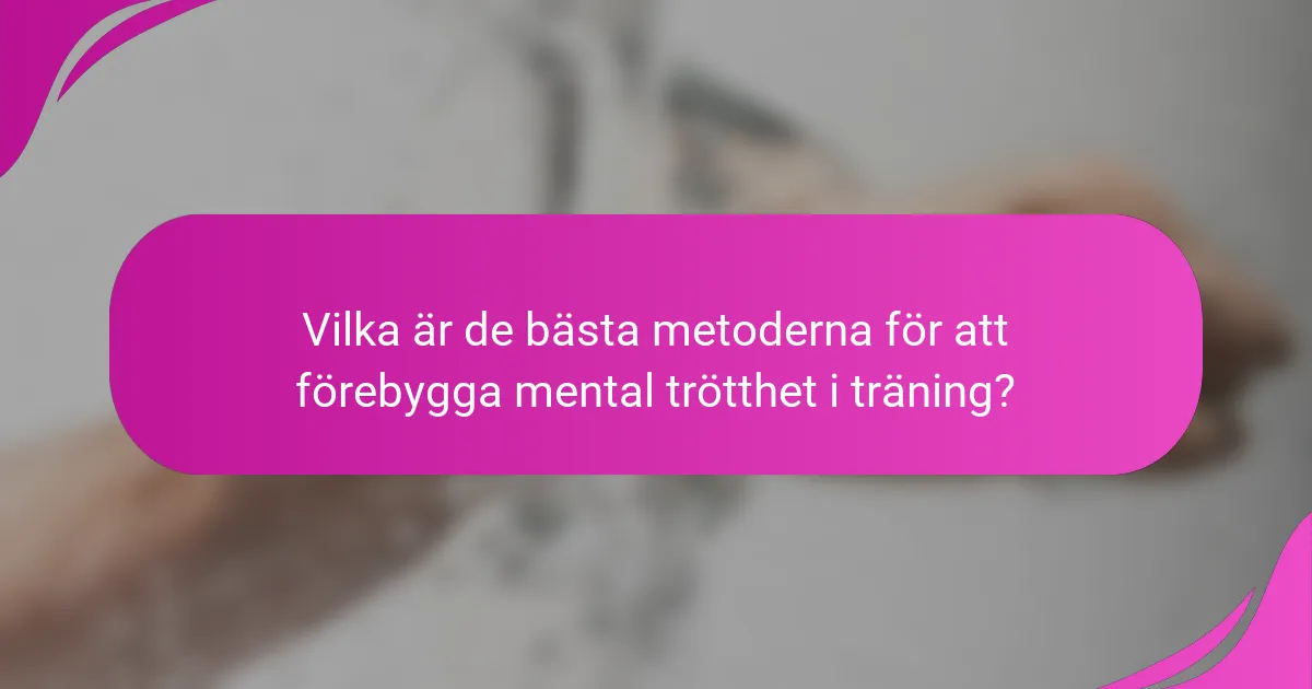 Vilka är de bästa metoderna för att förebygga mental trötthet i träning?