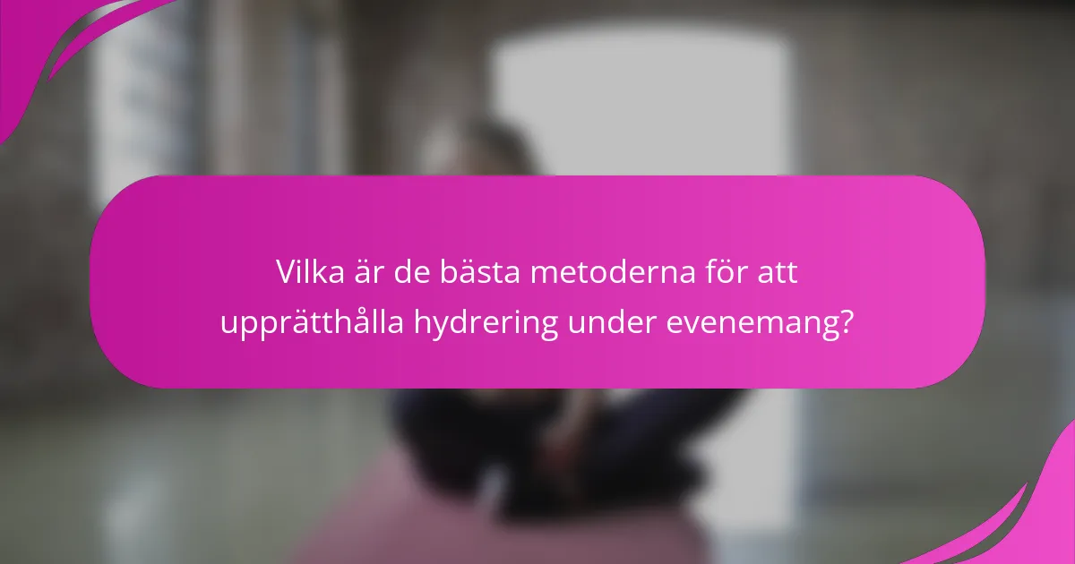 Vilka är de bästa metoderna för att upprätthålla hydrering under evenemang?