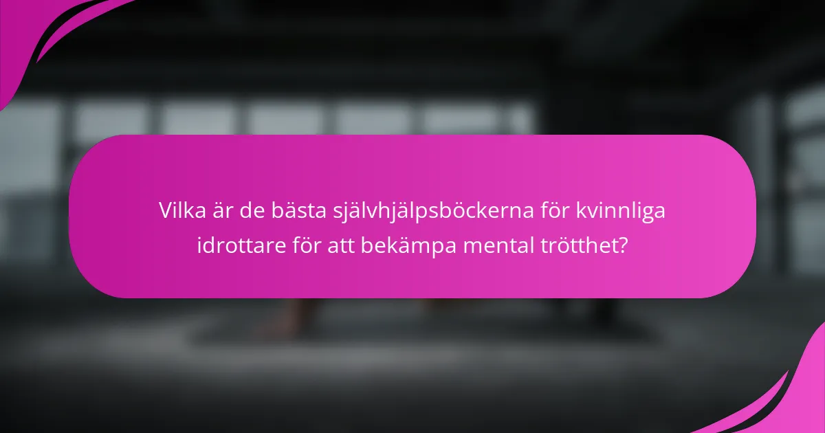 Vilka är de bästa självhjälpsböckerna för kvinnliga idrottare för att bekämpa mental trötthet?