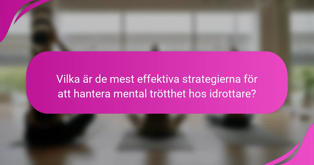 Vilka är de mest effektiva strategierna för att hantera mental trötthet hos idrottare?