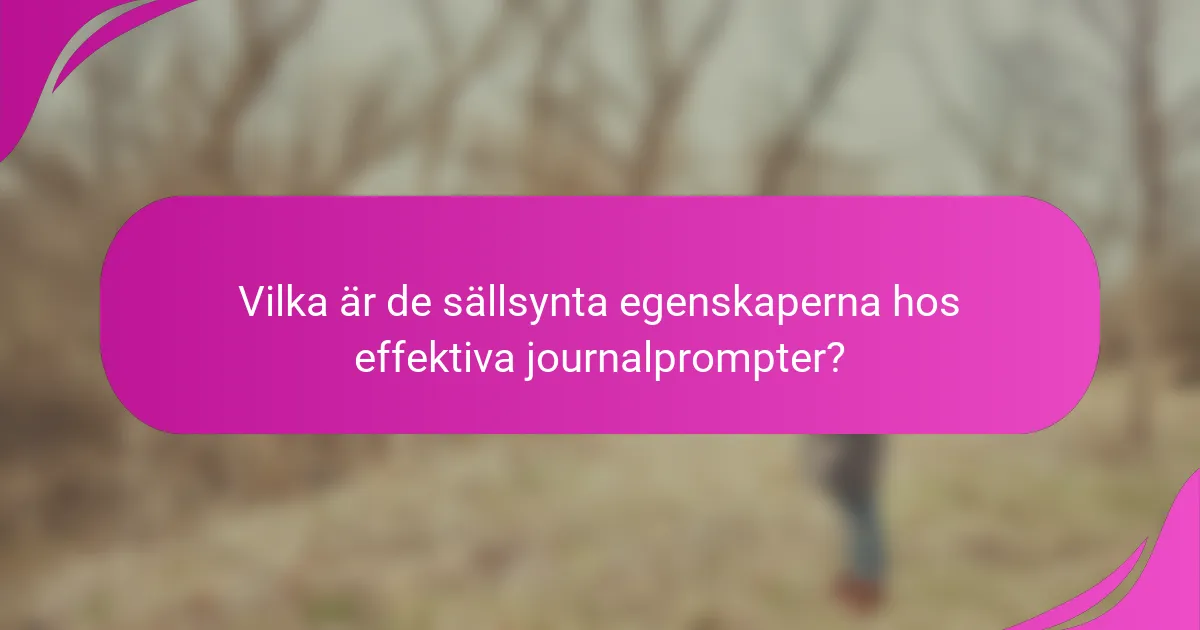 Vilka är de sällsynta egenskaperna hos effektiva journalprompter?