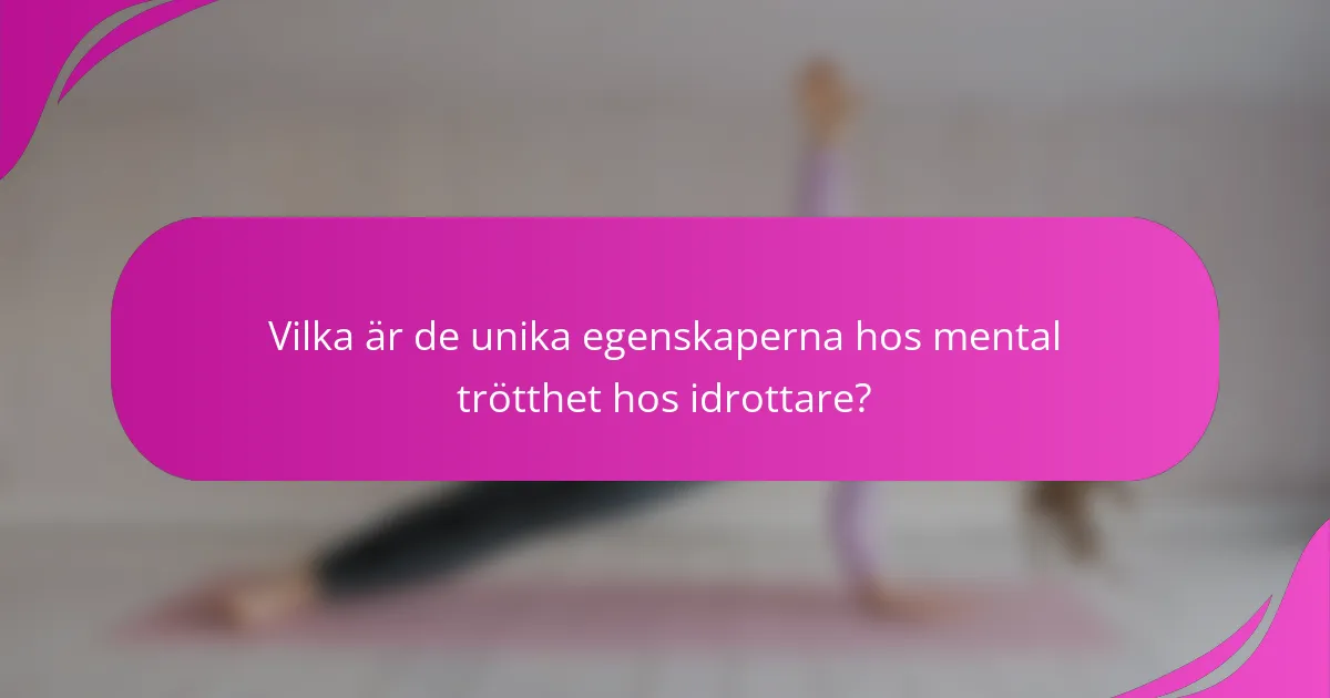 Vilka är de unika egenskaperna hos mental trötthet hos idrottare?