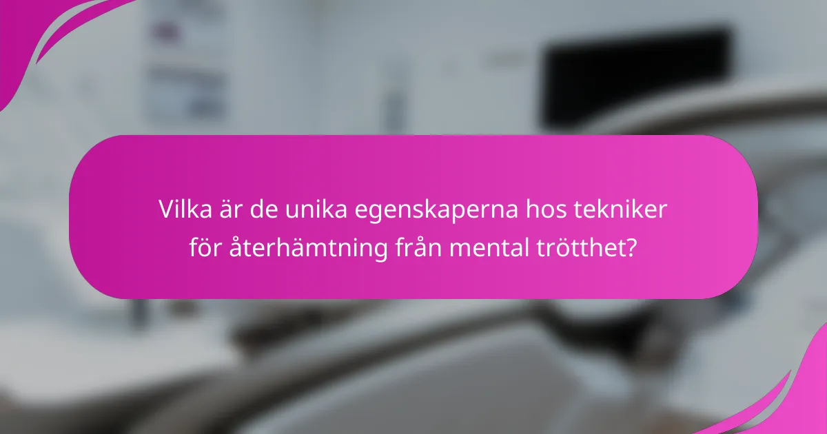 Vilka är de unika egenskaperna hos tekniker för återhämtning från mental trötthet?