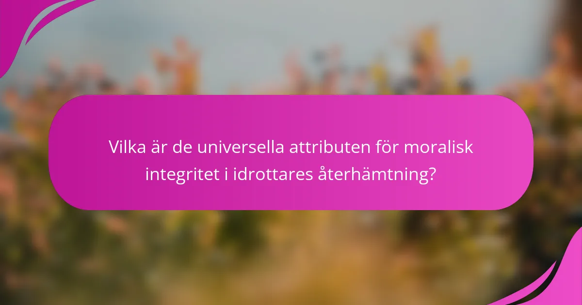 Vilka är de universella attributen för moralisk integritet i idrottares återhämtning?