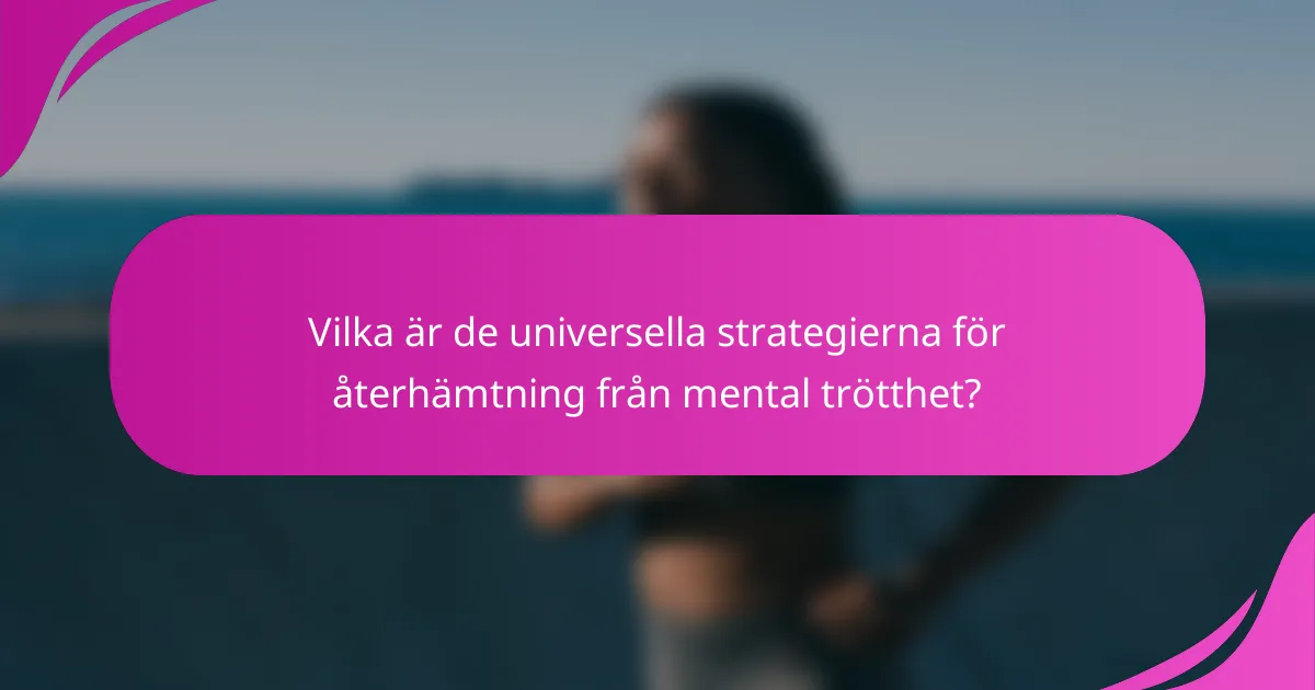 Vilka är de universella strategierna för återhämtning från mental trötthet?