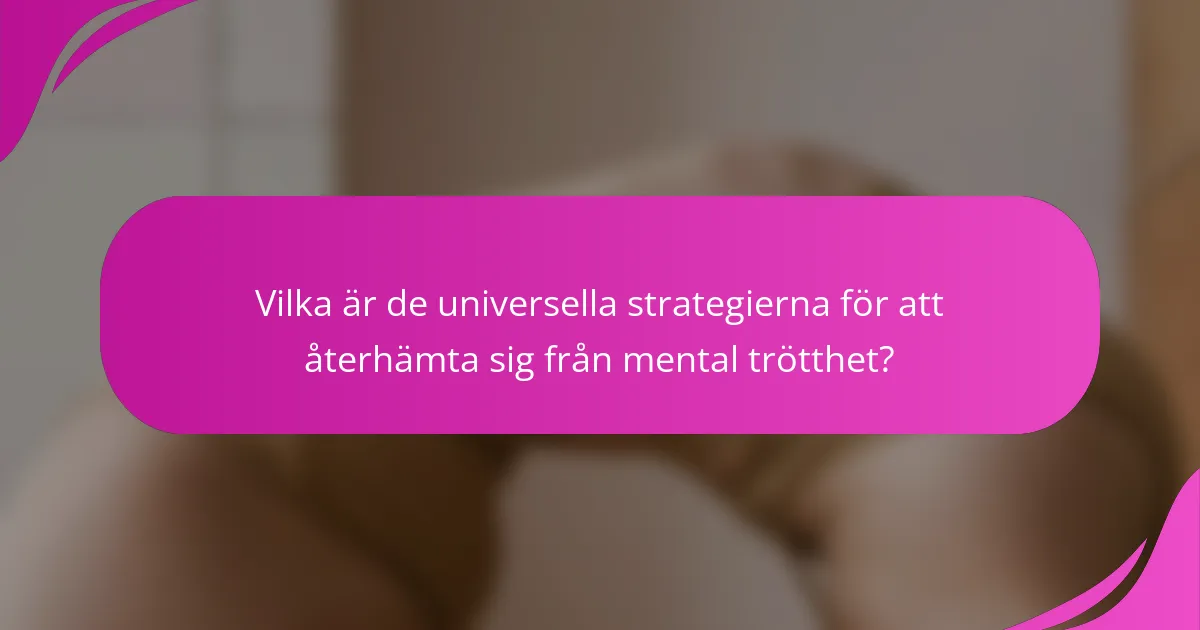 Vilka är de universella strategierna för att återhämta sig från mental trötthet?