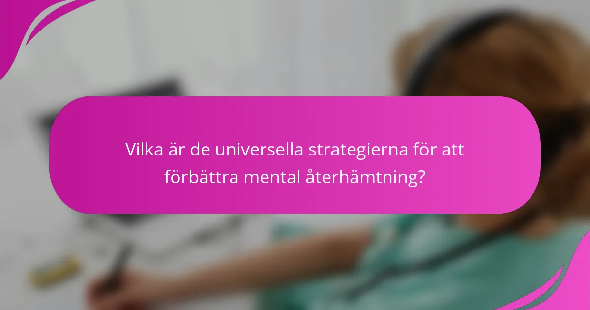 Vilka är de universella strategierna för att förbättra mental återhämtning?
