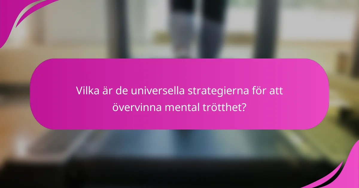 Vilka är de universella strategierna för att övervinna mental trötthet?