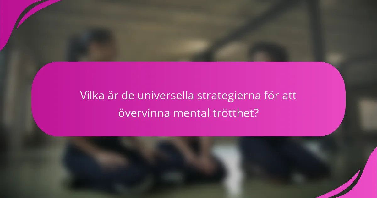 Vilka är de universella strategierna för att övervinna mental trötthet?
