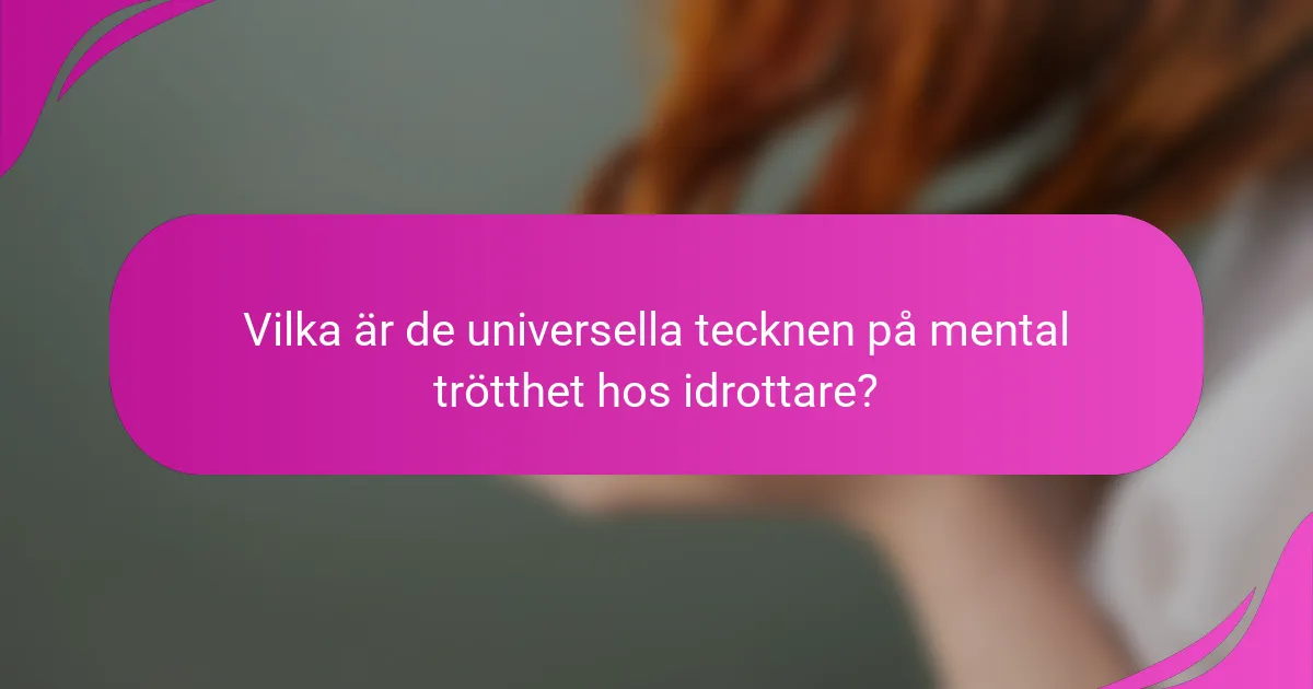 Vilka är de universella tecknen på mental trötthet hos idrottare?