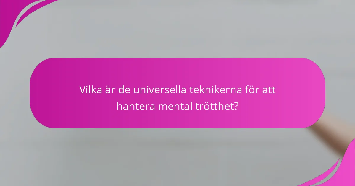 Vilka är de universella teknikerna för att hantera mental trötthet?