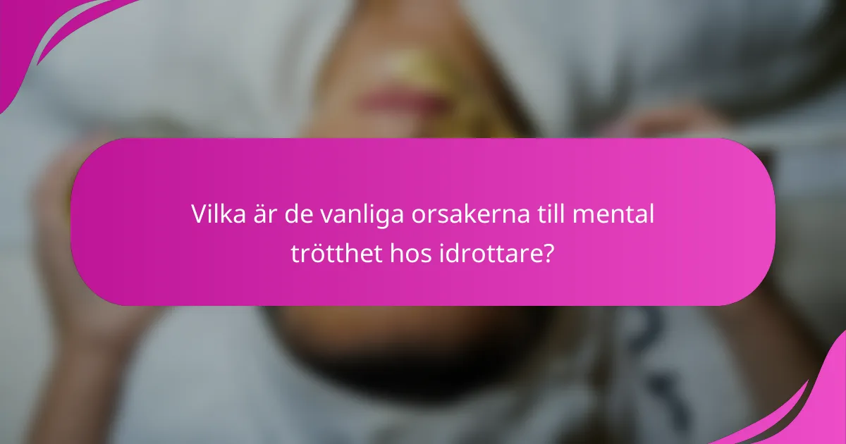 Vilka är de vanliga orsakerna till mental trötthet hos idrottare?