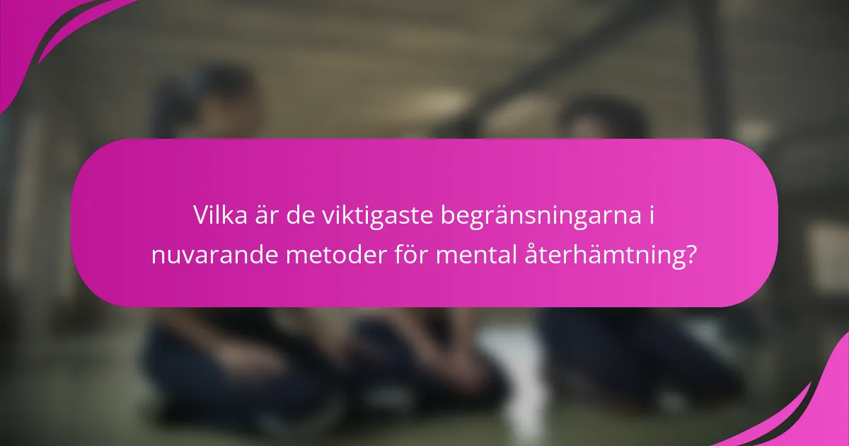 Vilka är de viktigaste begränsningarna i nuvarande metoder för mental återhämtning?