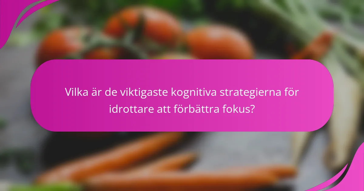 Vilka är de viktigaste kognitiva strategierna för idrottare att förbättra fokus?